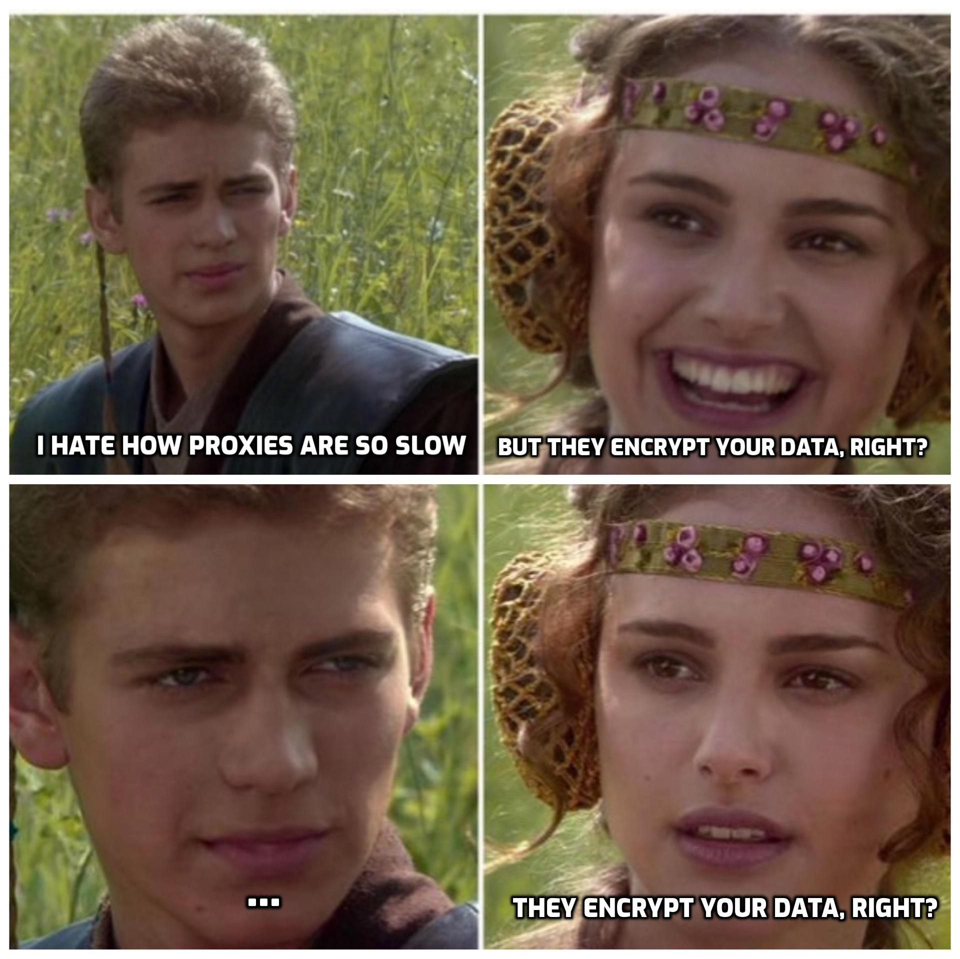 Padme and Anakin discussing proxies in meme format. caption: Does Padmé know proxies pass your data in plain text? 
